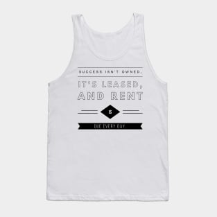 success isn't owned it's leased and rent is due every day Tank Top